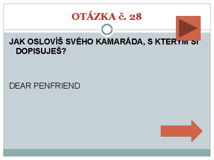 OTÁZKA č. 28 JAK OSLOVÍŠ SVÉHO KAMARÁDA, S KTERÝM SI DOPISUJEŠ? DEAR PENFRIEND 