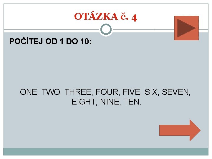 OTÁZKA č. 4 POČÍTEJ OD 1 DO 10: ONE, TWO, THREE, FOUR, FIVE, SIX,