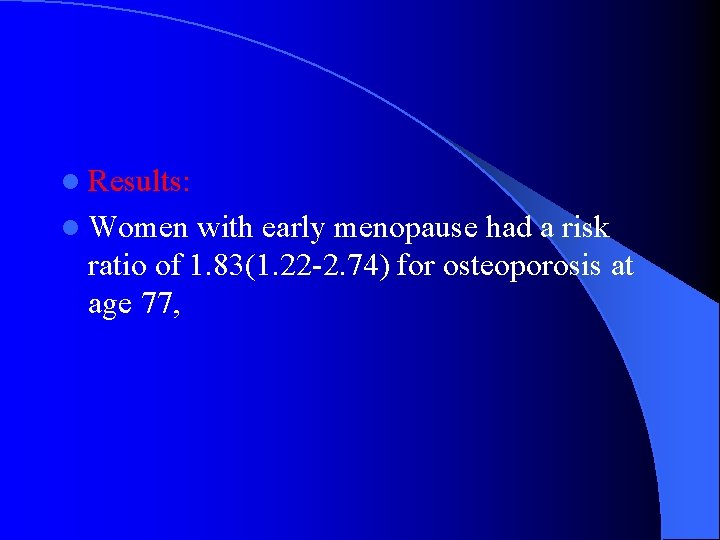 l Results: l Women with early menopause had a risk ratio of 1. 83(1.