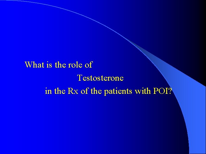 What is the role of Testosterone in the Rx of the patients with POI?
