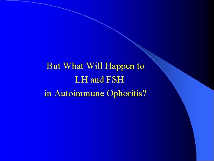 But What Will Happen to LH and FSH in Autoimmune Ophoritis? 