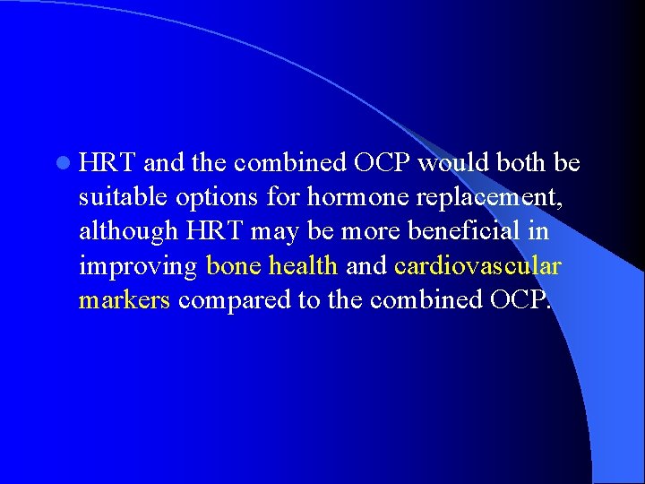 l HRT and the combined OCP would both be suitable options for hormone replacement,