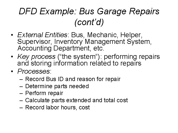 DFD Example: Bus Garage Repairs (cont’d) • External Entities: Bus, Mechanic, Helper, Supervisor, Inventory DFD Example: Bus Garage Repairs (cont’d) • External Entities: Bus, Mechanic, Helper, Supervisor, Inventory