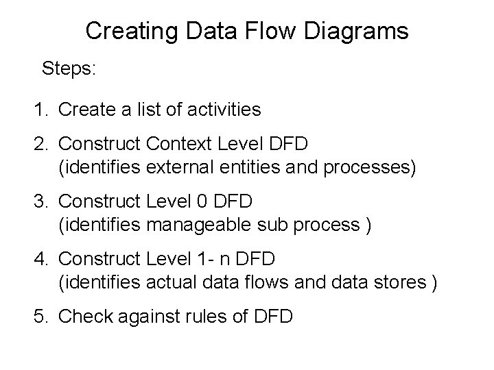 Creating Data Flow Diagrams Steps: 1. Create a list of activities 2. Construct Context