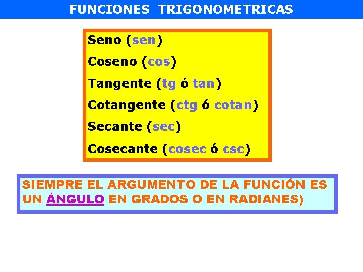FUNCIONES TRIGONOMETRICAS Seno (sen) Coseno (cos) Tangente (tg ó tan) Cotangente (ctg ó cotan)