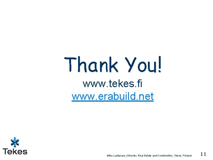 Thank You! www. tekes. fi www. erabuild. net Mika Lautanala | Director, Real Estate