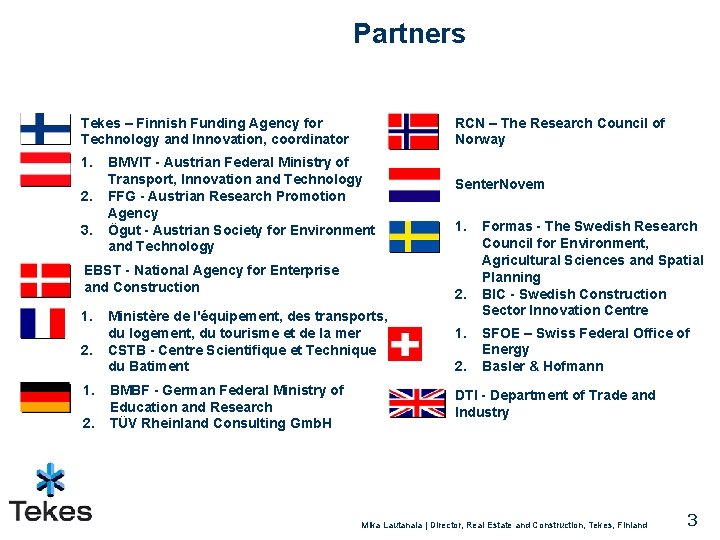 Partners Tekes – Finnish Funding Agency for Technology and Innovation, coordinator 1. 2. 3.