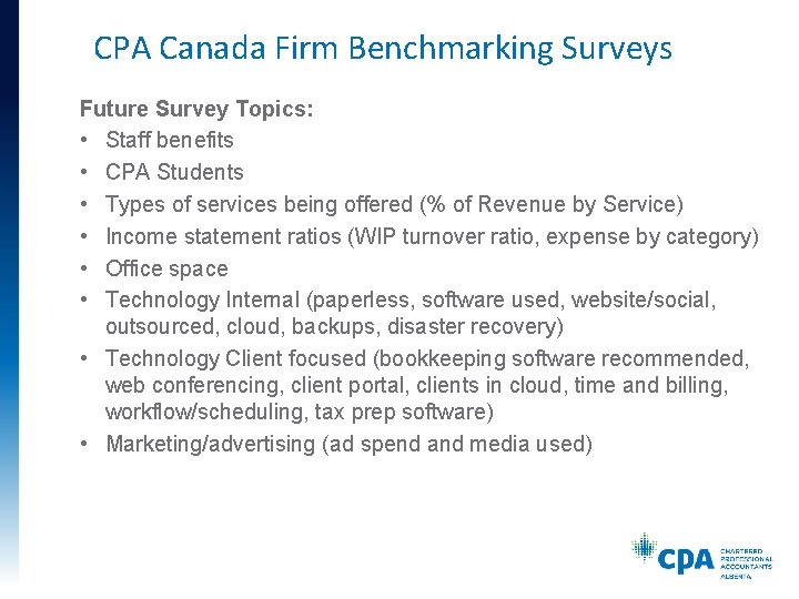 CPA Canada Firm Benchmarking Surveys Future Survey Topics: • Staff benefits • CPA Students