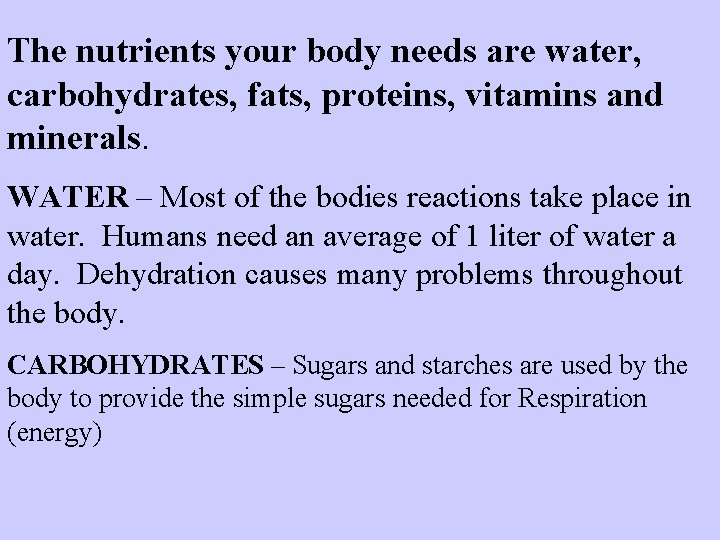 The nutrients your body needs are water, carbohydrates, fats, proteins, vitamins and minerals. WATER