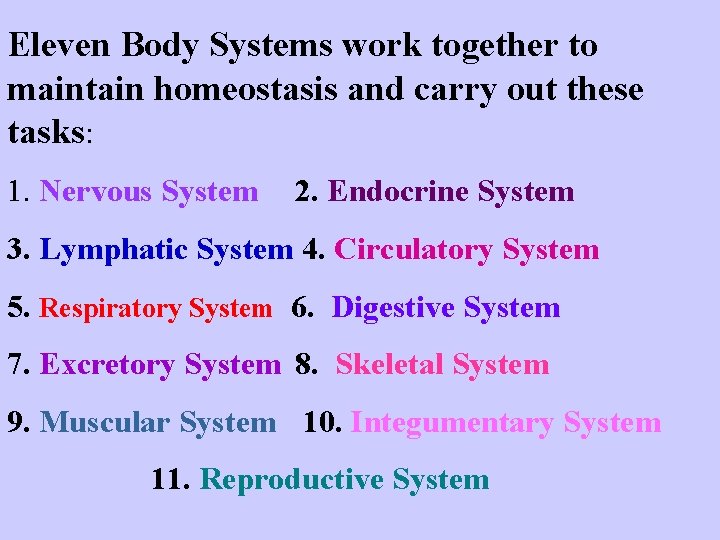 Eleven Body Systems work together to maintain homeostasis and carry out these tasks: 1.