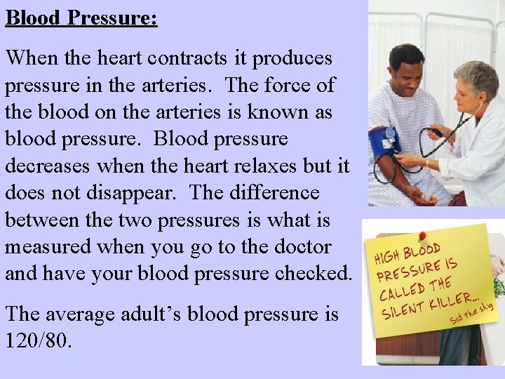 Blood Pressure: When the heart contracts it produces pressure in the arteries. The force
