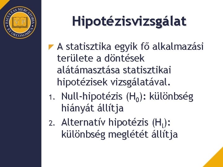 Hipotézisvizsgálat A statisztika egyik fő alkalmazási területe a döntések alátámasztása statisztikai hipotézisek vizsgálatával. 1.