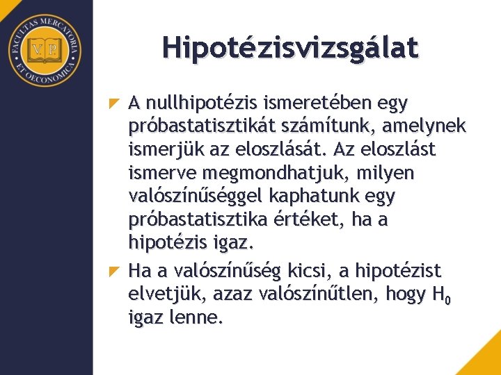 Hipotézisvizsgálat A nullhipotézis ismeretében egy próbastatisztikát számítunk, amelynek ismerjük az eloszlását. Az eloszlást ismerve