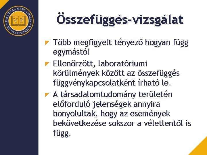 Összefüggés-vizsgálat Több megfigyelt tényező hogyan függ egymástól Ellenőrzött, laboratóriumi körülmények között az összefüggés függvénykapcsolatként