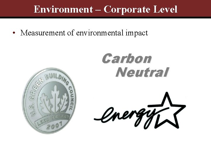 Environment – Corporate Level • Measurement of environmental impact Carbon Neutral 