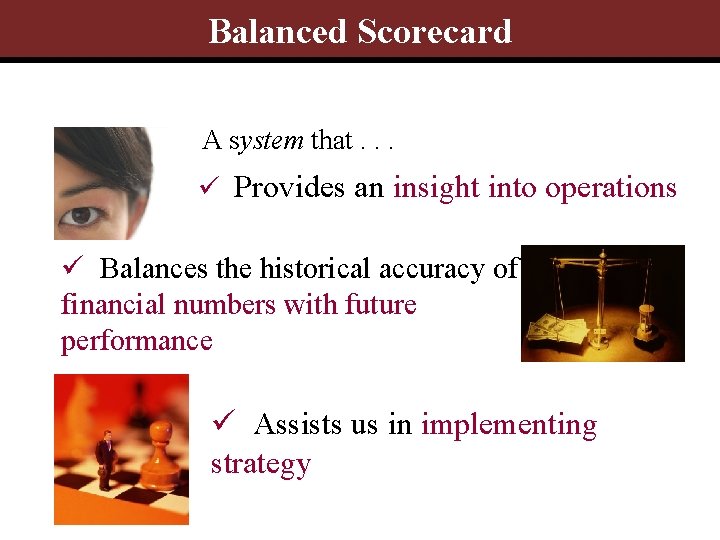 Balanced Scorecard A system that. . . ü Provides an insight into operations ü