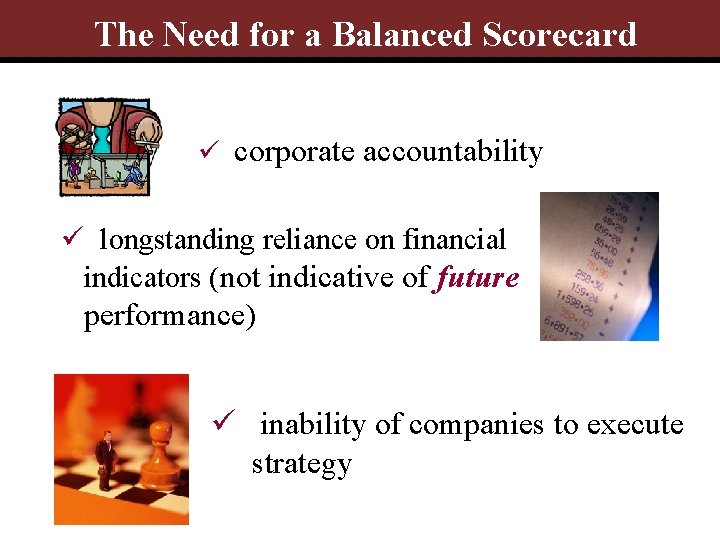 The Need for a Balanced Scorecard ü corporate accountability ü longstanding reliance on financial