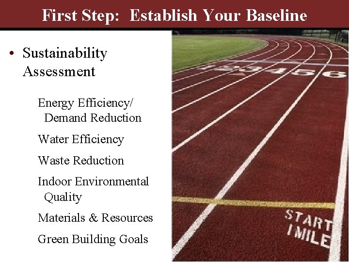 First Step: Establish Your Baseline • Sustainability Assessment Energy Efficiency/ Demand Reduction Water Efficiency