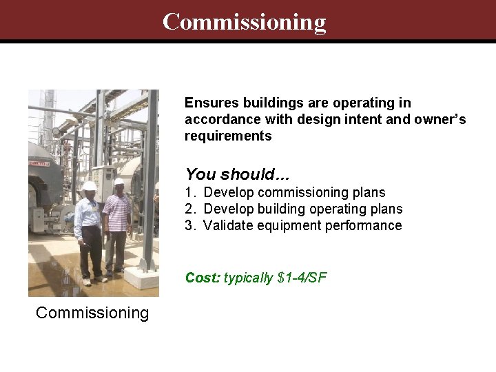 Commissioning Ensures buildings are operating in accordance with design intent and owner’s requirements You