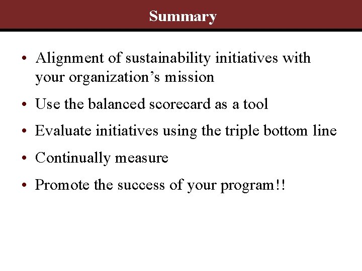 Summary • Alignment of sustainability initiatives with your organization’s mission • Use the balanced