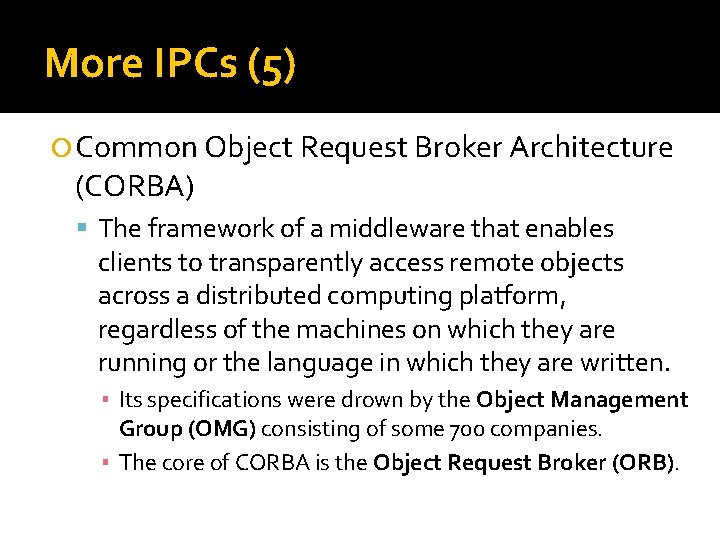 More IPCs (5) Common Object Request Broker Architecture (CORBA) The framework of a middleware