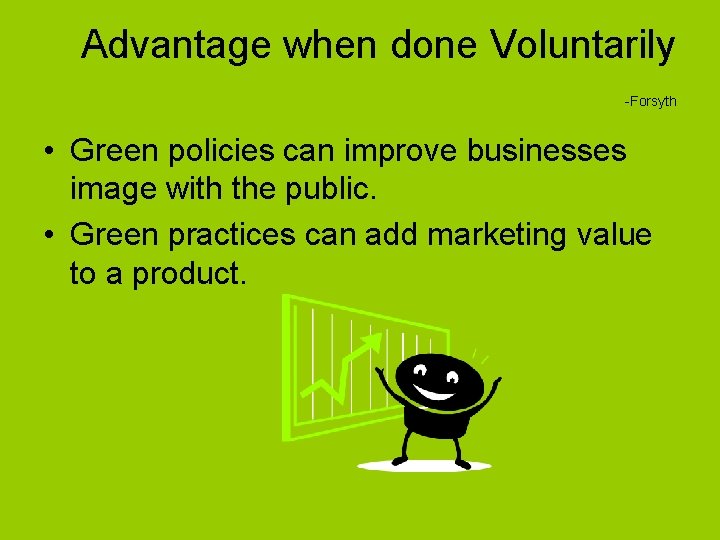Advantage when done Voluntarily -Forsyth • Green policies can improve businesses image with the