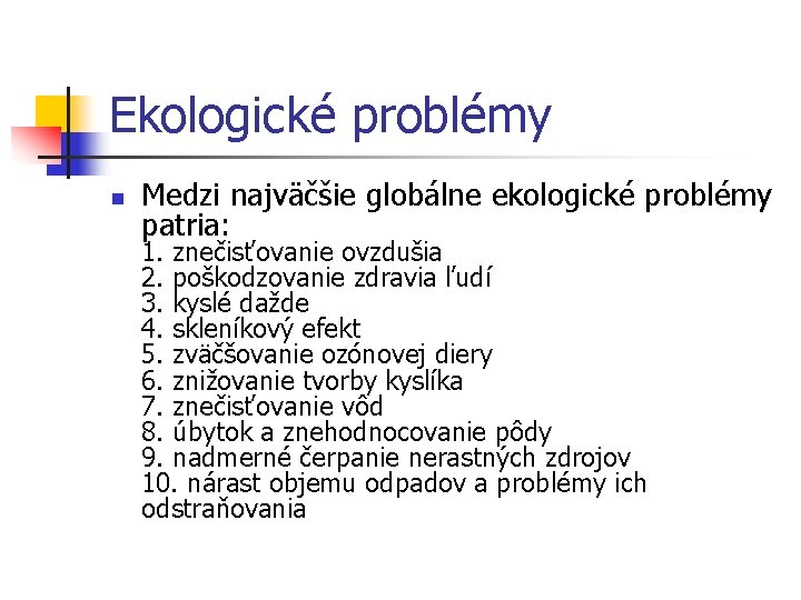 Ekologické problémy n Medzi najväčšie globálne ekologické problémy patria: 1. znečisťovanie ovzdušia 2. poškodzovanie