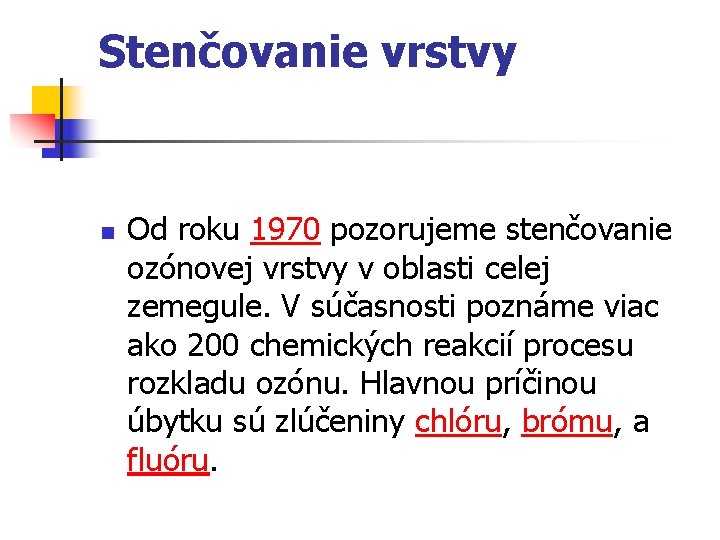 Stenčovanie vrstvy n Od roku 1970 pozorujeme stenčovanie ozónovej vrstvy v oblasti celej zemegule. Stenčovanie vrstvy n Od roku 1970 pozorujeme stenčovanie ozónovej vrstvy v oblasti celej zemegule.