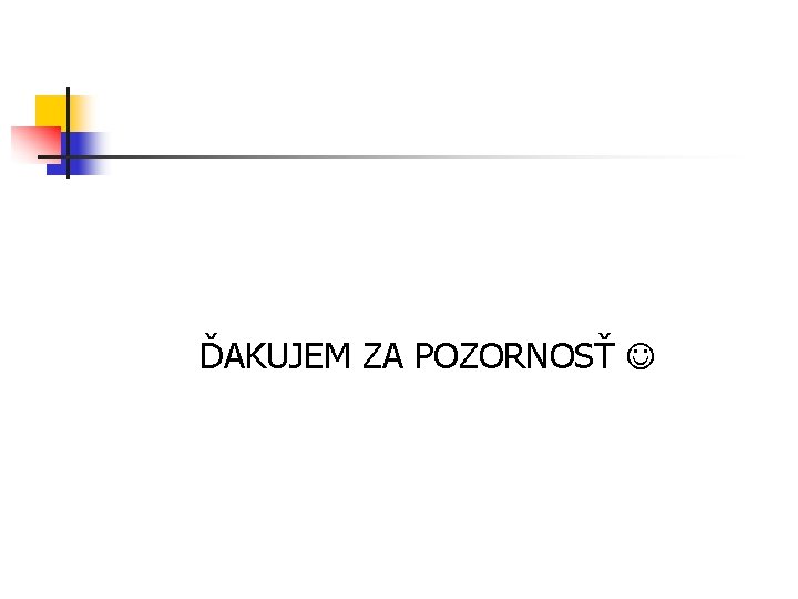 ĎAKUJEM ZA POZORNOSŤ ĎAKUJEM ZA POZORNOSŤ