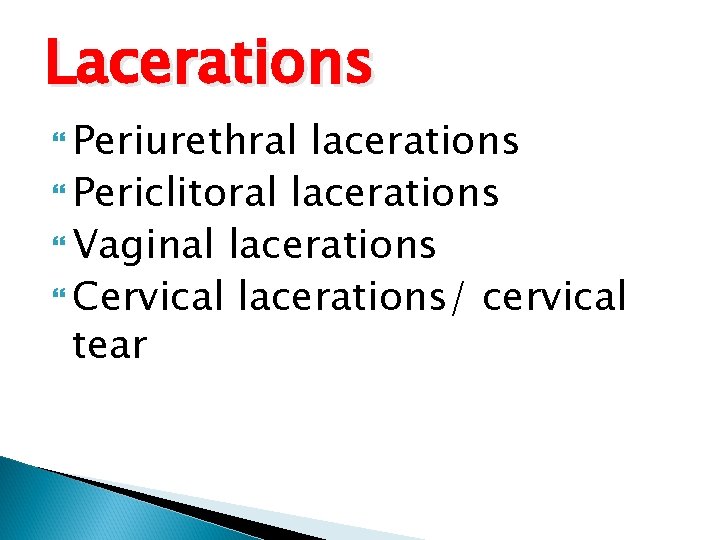 Lacerations Periurethral lacerations Periclitoral lacerations Vaginal lacerations Cervical lacerations/ cervical tear 