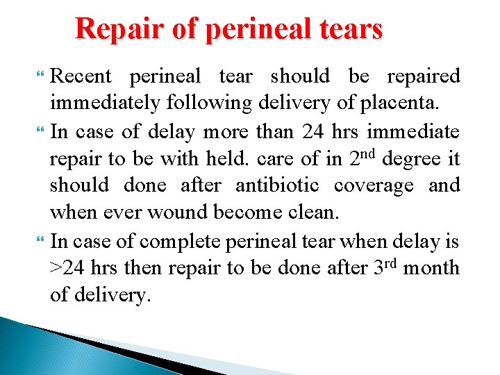 Repair of perineal tears Recent perineal tear should be repaired immediately following delivery of