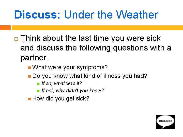 Discuss: Under the Weather Think about the last time you were sick and discuss