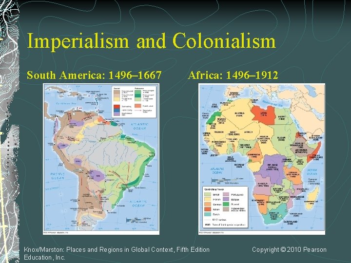 Imperialism and Colonialism South America: 1496– 1667 Africa: 1496– 1912 Knox/Marston: Places and Regions