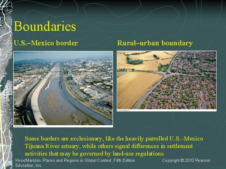 Boundaries U. S. –Mexico border Rural–urban boundary Some borders are exclusionary, like the heavily