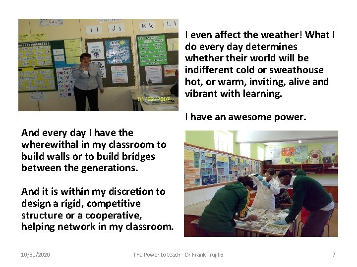 I even affect the weather! What I do every day determines whether their world