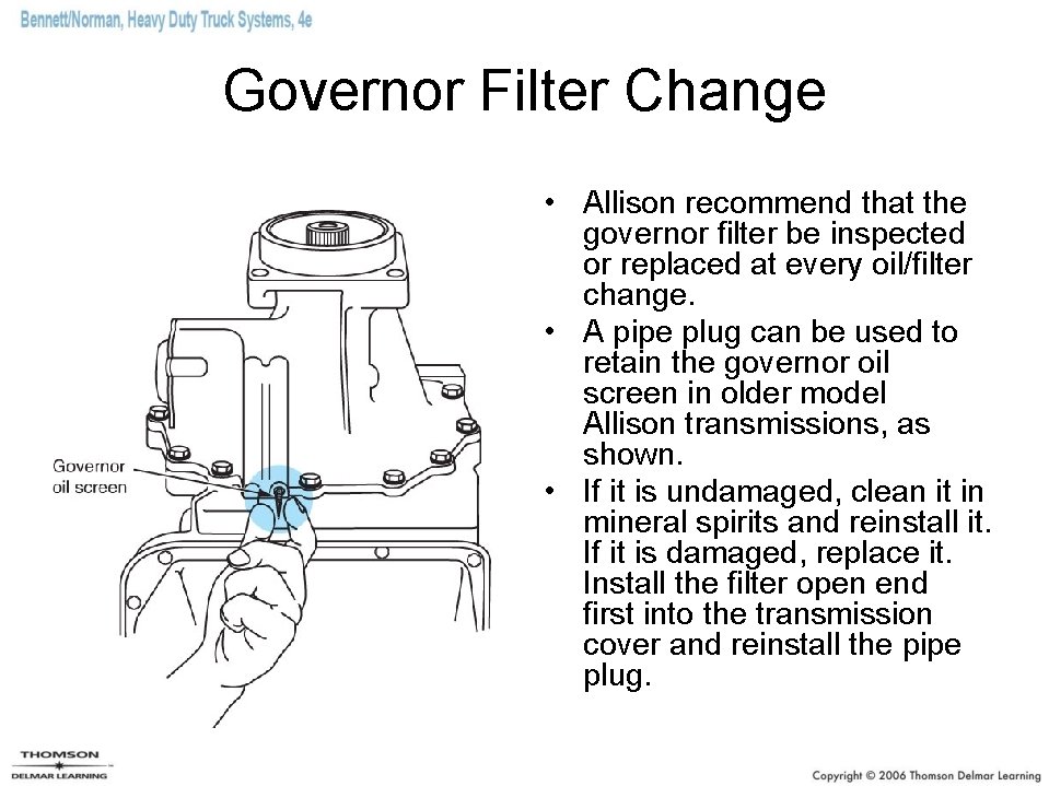 Governor Filter Change • Allison recommend that the governor filter be inspected or replaced