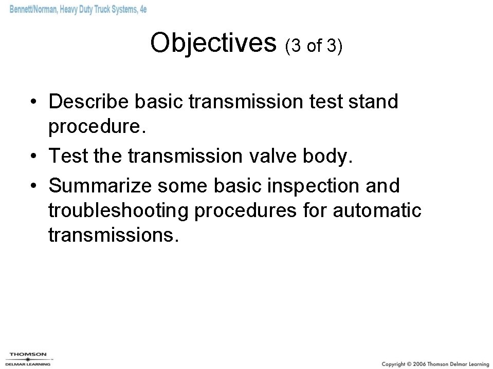Objectives (3 of 3) • Describe basic transmission test stand procedure. • Test the