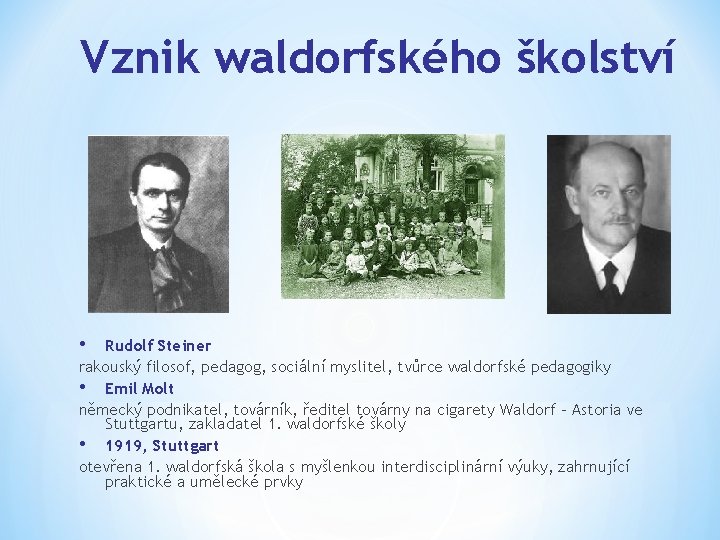Vznik waldorfského školství • Rudolf Steiner rakouský filosof, pedagog, sociální myslitel, tvůrce waldorfské pedagogiky