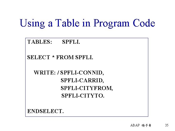 Using a Table in Program Code TABLES: SPFLI. SELECT * FROM SPFLI. WRITE: /