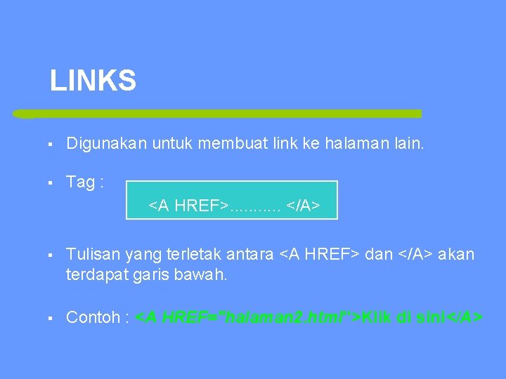 LINKS § Digunakan untuk membuat link ke halaman lain. § Tag : <A HREF>.