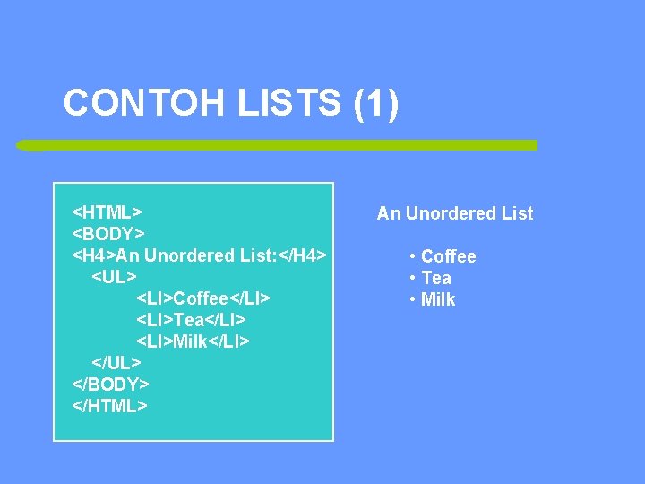 CONTOH LISTS (1) <HTML> <BODY> <H 4>An Unordered List: </H 4> <UL> <LI>Coffee</LI> <LI>Tea</LI>