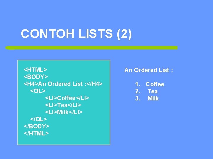 CONTOH LISTS (2) <HTML> <BODY> <H 4>An Ordered List : </H 4> <OL> <LI>Coffee</LI>