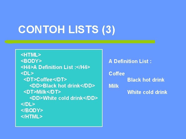 CONTOH LISTS (3) <HTML> <BODY> <H 4>A Definition List : </H 4> <DL> <DT>Coffee</DT>