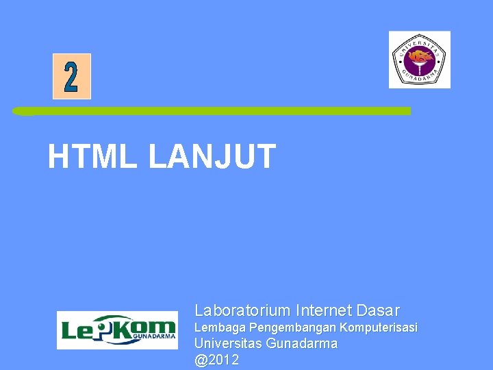 HTML LANJUT Laboratorium Internet Dasar Lembaga Pengembangan Komputerisasi 16 Universitas Gunadarma @2012 