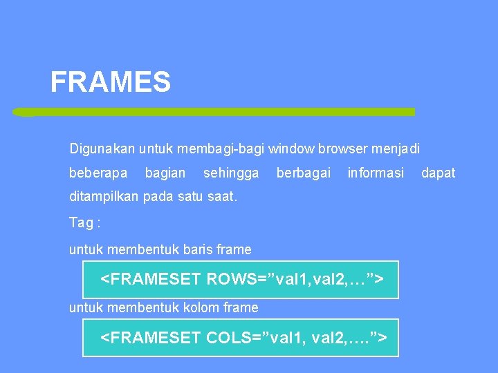 FRAMES Digunakan untuk membagi-bagi window browser menjadi beberapa bagian sehingga berbagai informasi ditampilkan pada