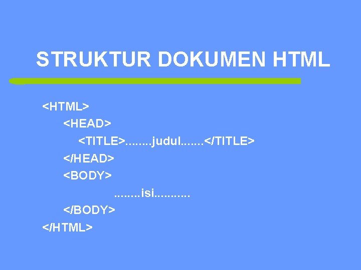 STRUKTUR DOKUMEN HTML <HTML> <HEAD> <TITLE>. . . . judul. . . . </TITLE>