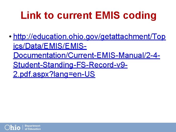 Link to current EMIS coding • http: //education. ohio. gov/getattachment/Top ics/Data/EMISDocumentation/Current-EMIS-Manual/2 -4 Student-Standing-FS-Record-v 92.