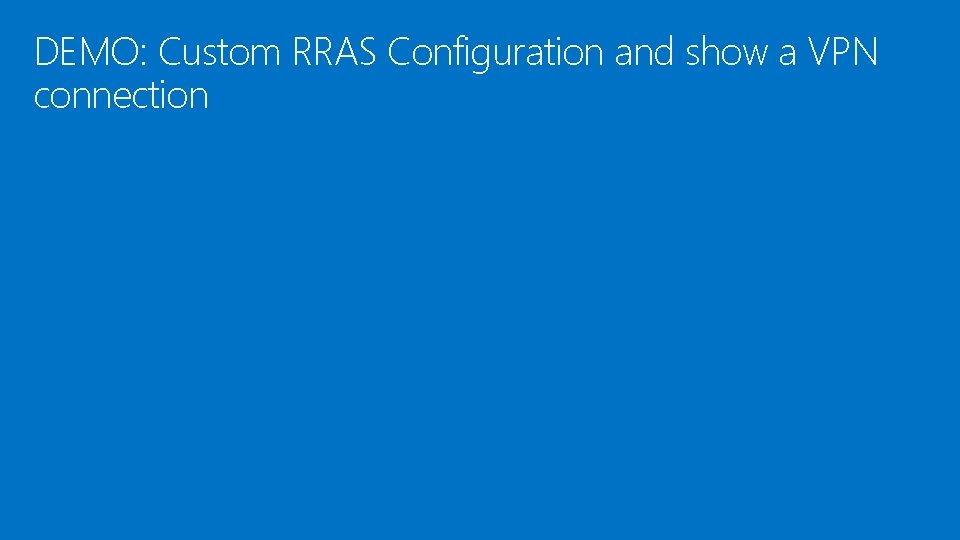 DEMO: Custom RRAS Configuration and show a VPN connection  DEMO: Custom RRAS Configuration and show a VPN connection