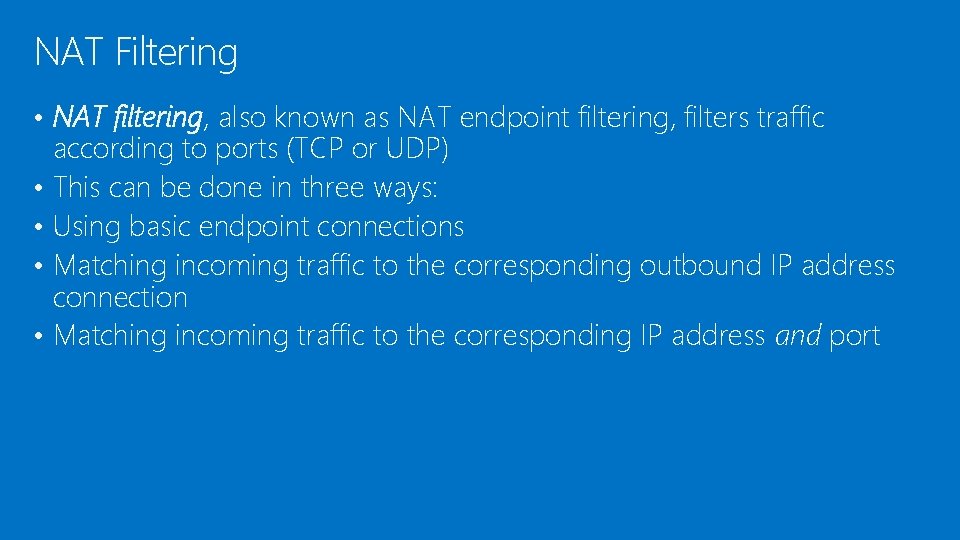 NAT Filtering • NAT filtering, also known as NAT endpoint filtering, filters traffic • NAT Filtering • NAT filtering, also known as NAT endpoint filtering, filters traffic •