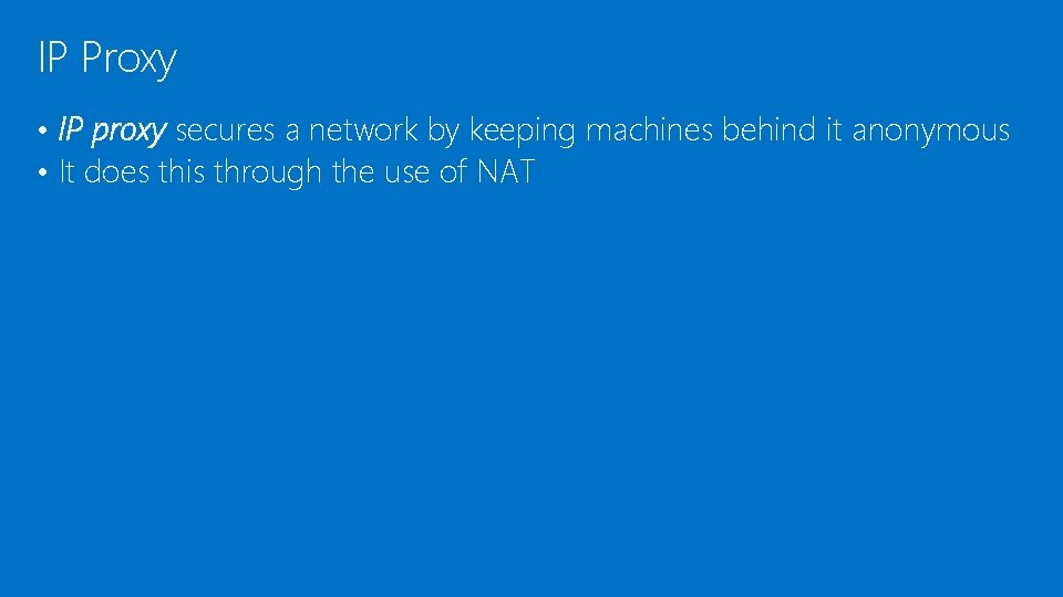 IP Proxy • IP proxy secures a network by keeping machines behind it anonymous IP Proxy • IP proxy secures a network by keeping machines behind it anonymous